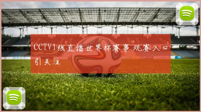 CCTV1线直播世界杯赛事 观赛入口引关注