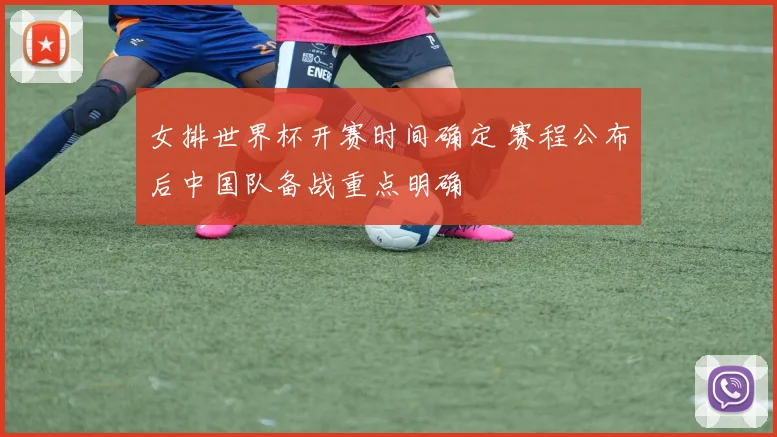 女排世界杯开赛时间确定 赛程公布后中国队备战重点明确