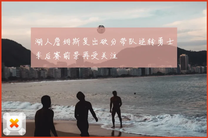 湖人詹姆斯复出砍分带队逆转勇士季后赛前景再受关注