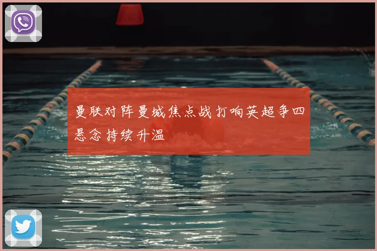 曼联对阵曼城焦点战打响英超争四悬念持续升温